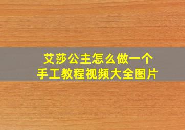 艾莎公主怎么做一个手工教程视频大全图片