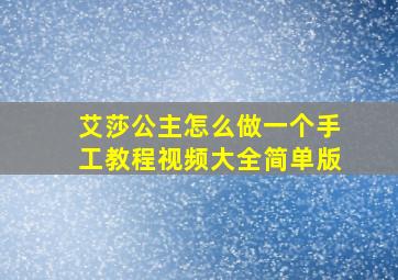 艾莎公主怎么做一个手工教程视频大全简单版