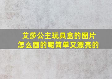 艾莎公主玩具盒的图片怎么画的呢简单又漂亮的