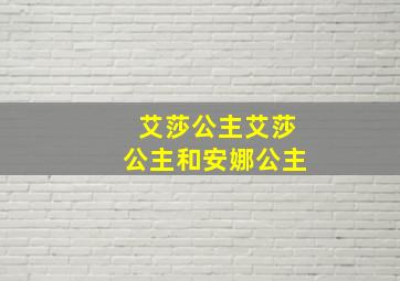 艾莎公主艾莎公主和安娜公主