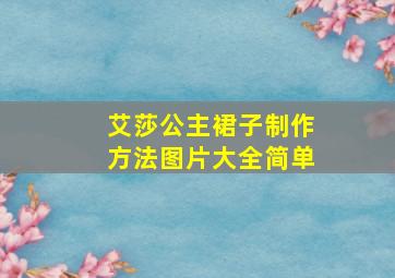 艾莎公主裙子制作方法图片大全简单