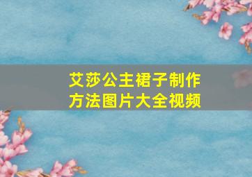 艾莎公主裙子制作方法图片大全视频