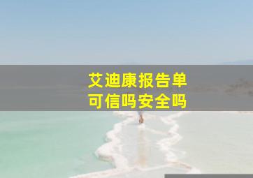 艾迪康报告单可信吗安全吗