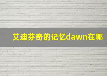 艾迪芬奇的记忆dawn在哪