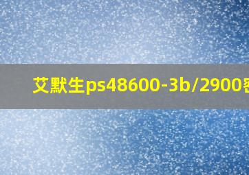 艾默生ps48600-3b/2900密码