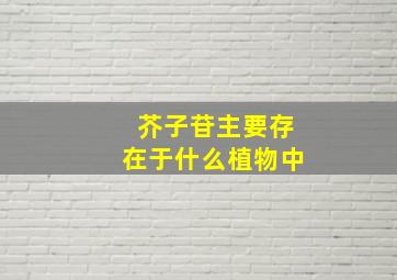 芥子苷主要存在于什么植物中