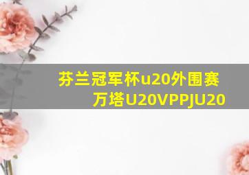 芬兰冠军杯u20外围赛万塔U20VPPJU20