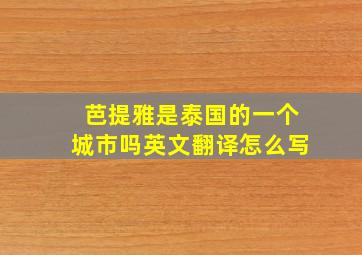 芭提雅是泰国的一个城市吗英文翻译怎么写