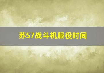 苏57战斗机服役时间