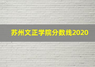 苏州文正学院分数线2020