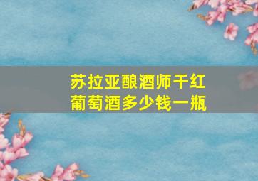 苏拉亚酿酒师干红葡萄酒多少钱一瓶