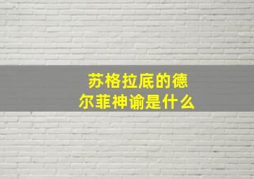 苏格拉底的德尔菲神谕是什么