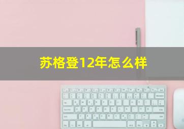 苏格登12年怎么样