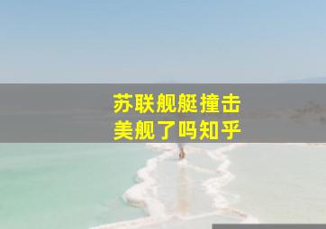 苏联舰艇撞击美舰了吗知乎