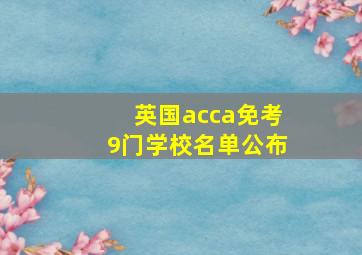 英国acca免考9门学校名单公布