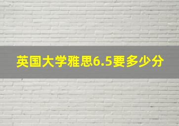 英国大学雅思6.5要多少分