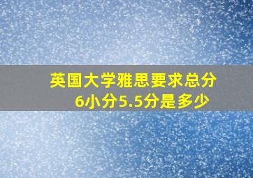 英国大学雅思要求总分6小分5.5分是多少