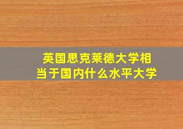 英国思克莱德大学相当于国内什么水平大学