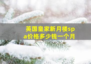 英国皇家新月楼spa价格多少钱一个月