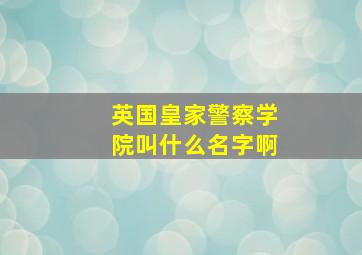 英国皇家警察学院叫什么名字啊