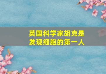 英国科学家胡克是发现细胞的第一人