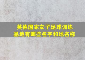 英德国家女子足球训练基地有哪些名字和地名称