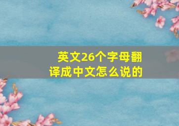 英文26个字母翻译成中文怎么说的