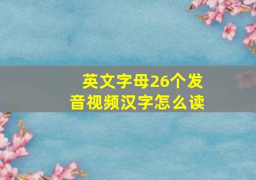 英文字母26个发音视频汉字怎么读