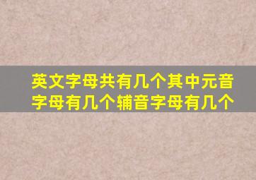 英文字母共有几个其中元音字母有几个辅音字母有几个