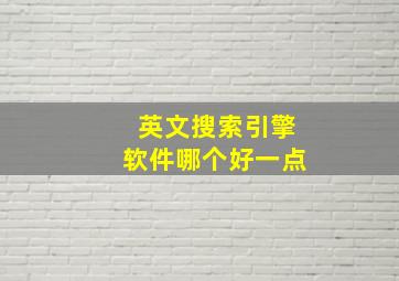 英文搜索引擎软件哪个好一点