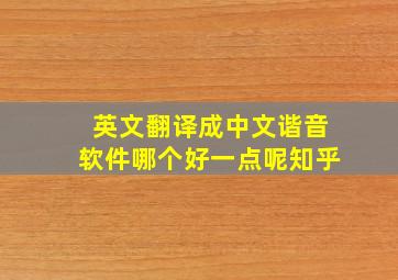 英文翻译成中文谐音软件哪个好一点呢知乎