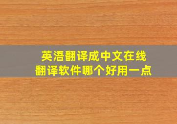 英浯翻译成中文在线翻译软件哪个好用一点