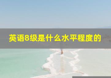 英语8级是什么水平程度的