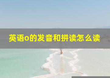 英语o的发音和拼读怎么读