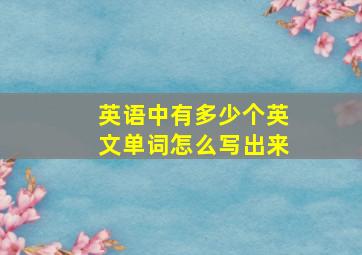 英语中有多少个英文单词怎么写出来