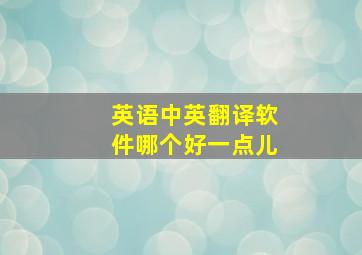 英语中英翻译软件哪个好一点儿