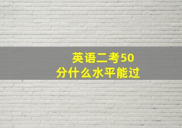 英语二考50分什么水平能过