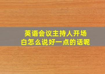 英语会议主持人开场白怎么说好一点的话呢