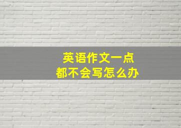 英语作文一点都不会写怎么办