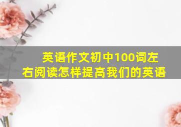 英语作文初中100词左右阅读怎样提高我们的英语