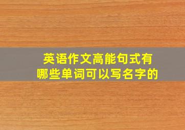 英语作文高能句式有哪些单词可以写名字的