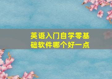 英语入门自学零基础软件哪个好一点