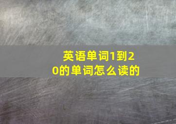 英语单词1到20的单词怎么读的