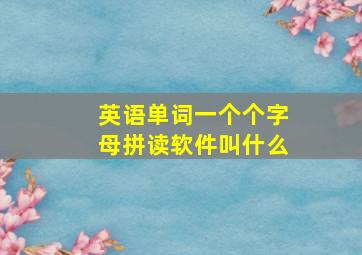 英语单词一个个字母拼读软件叫什么