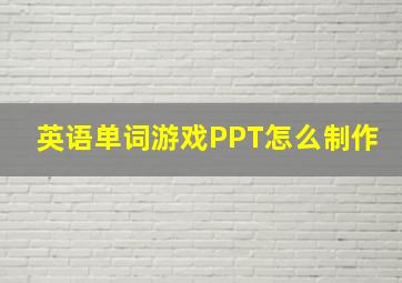 英语单词游戏PPT怎么制作