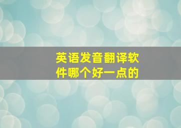 英语发音翻译软件哪个好一点的