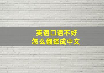 英语口语不好怎么翻译成中文