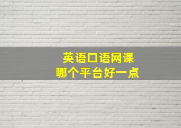 英语口语网课哪个平台好一点