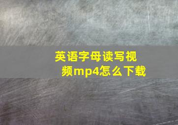 英语字母读写视频mp4怎么下载