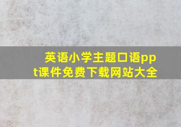 英语小学主题口语ppt课件免费下载网站大全